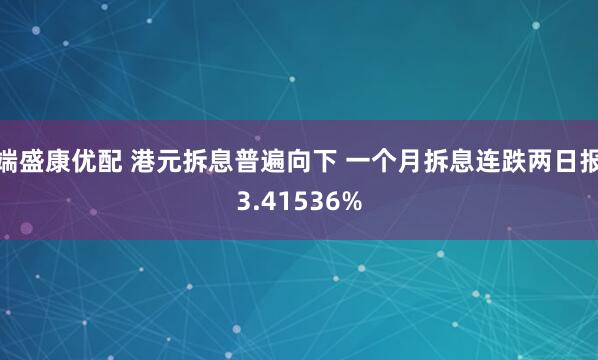 端盛康优配 港元拆息普遍向下 一个月拆息连跌两日报3.41536%