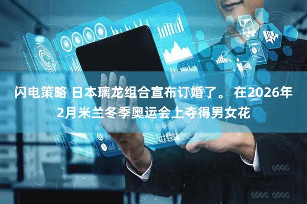 闪电策略 日本璃龙组合宣布订婚了。 在2026年2月米兰冬季奥运会上夺得男女花